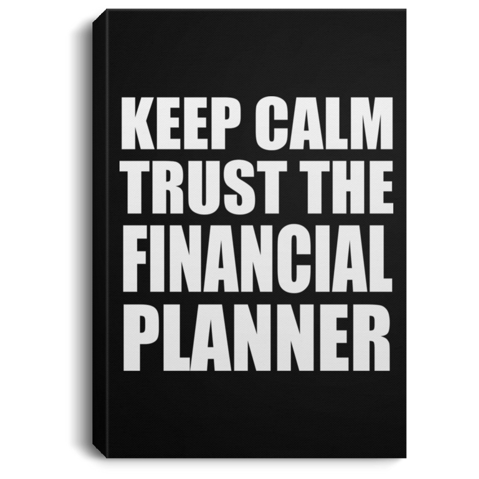 Keep Calm and Trust The Financial Planner - Canvas Portrait