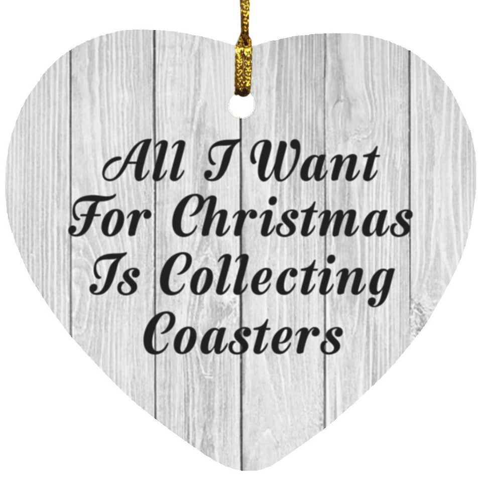 All I Want For Christmas Is Collecting Coasters - Heart Ornament F