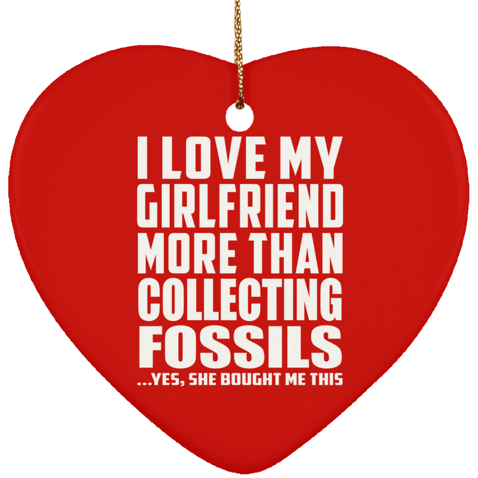 I Love My Girlfriend More Than Collecting Fossils - Heart Ornament