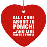 All I Care About Is Pomchi - Heart Ornament