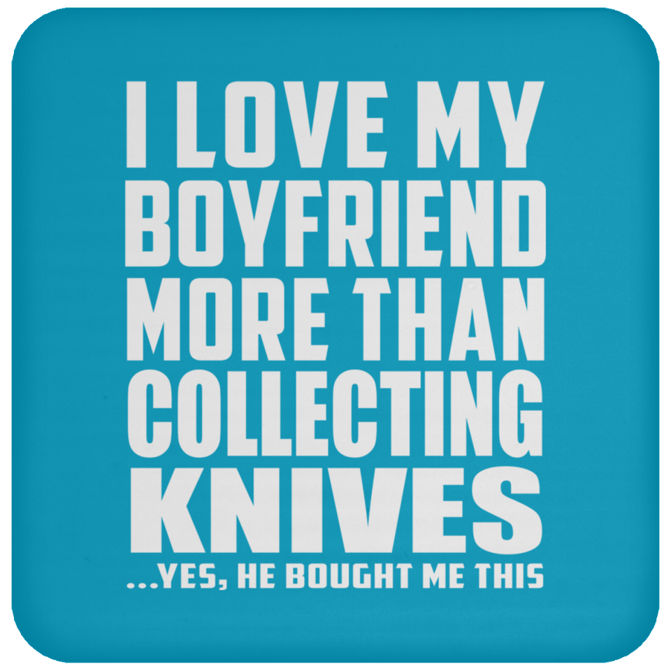 I Love My Boyfriend More Than Collecting Knives - Drink Coaster