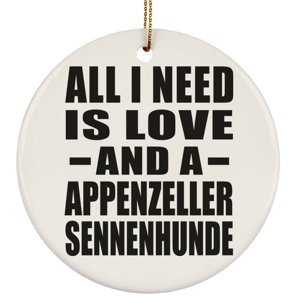 All I Need Is Love And A Appenzeller Sennenhunde - Circle Ornament