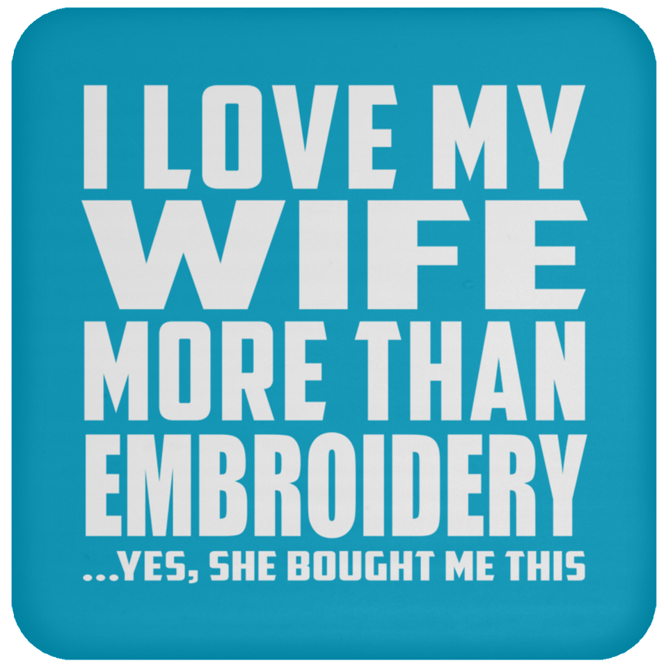 I Love My Wife More Than Embroidery - Drink Coaster