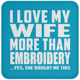 I Love My Wife More Than Embroidery - Drink Coaster