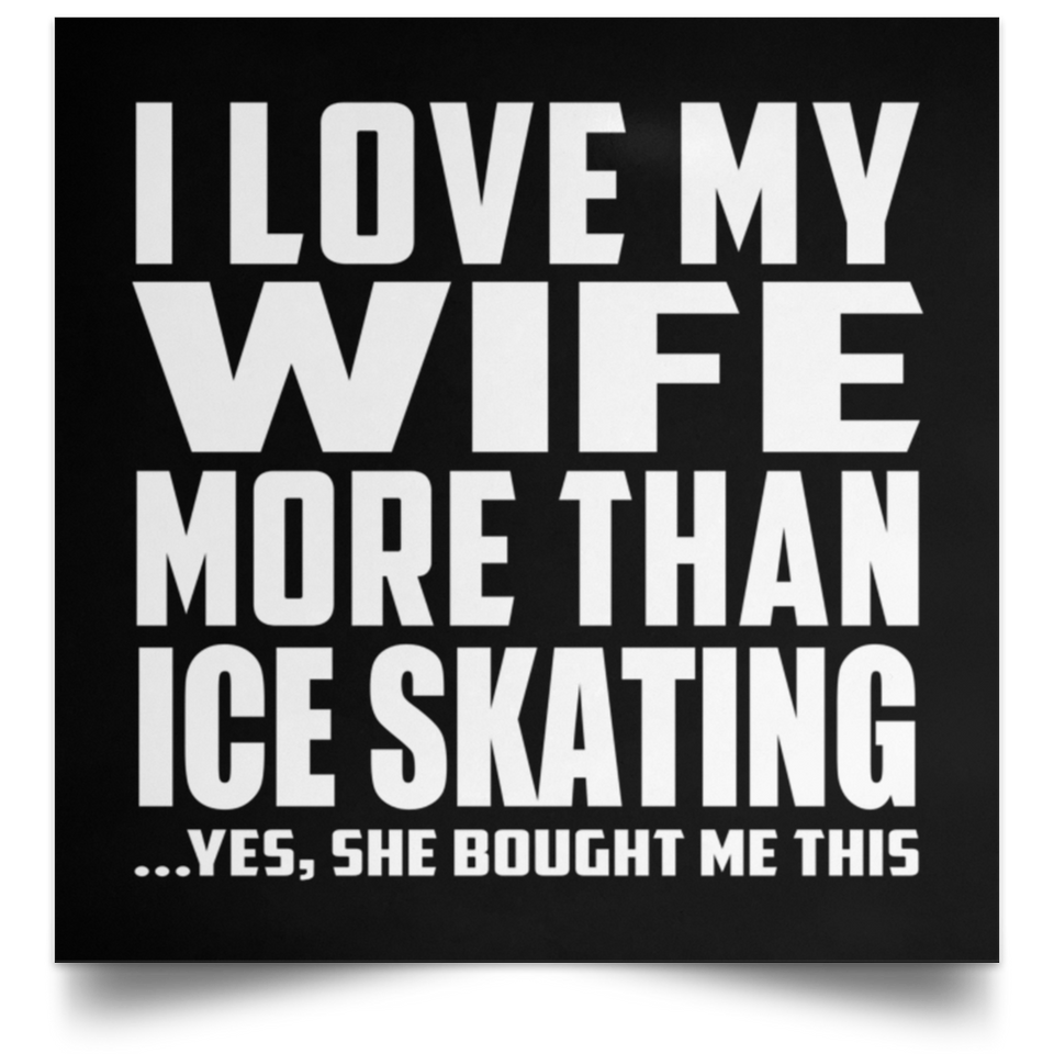 I Love My Wife More Than Ice Skating - Poster Square