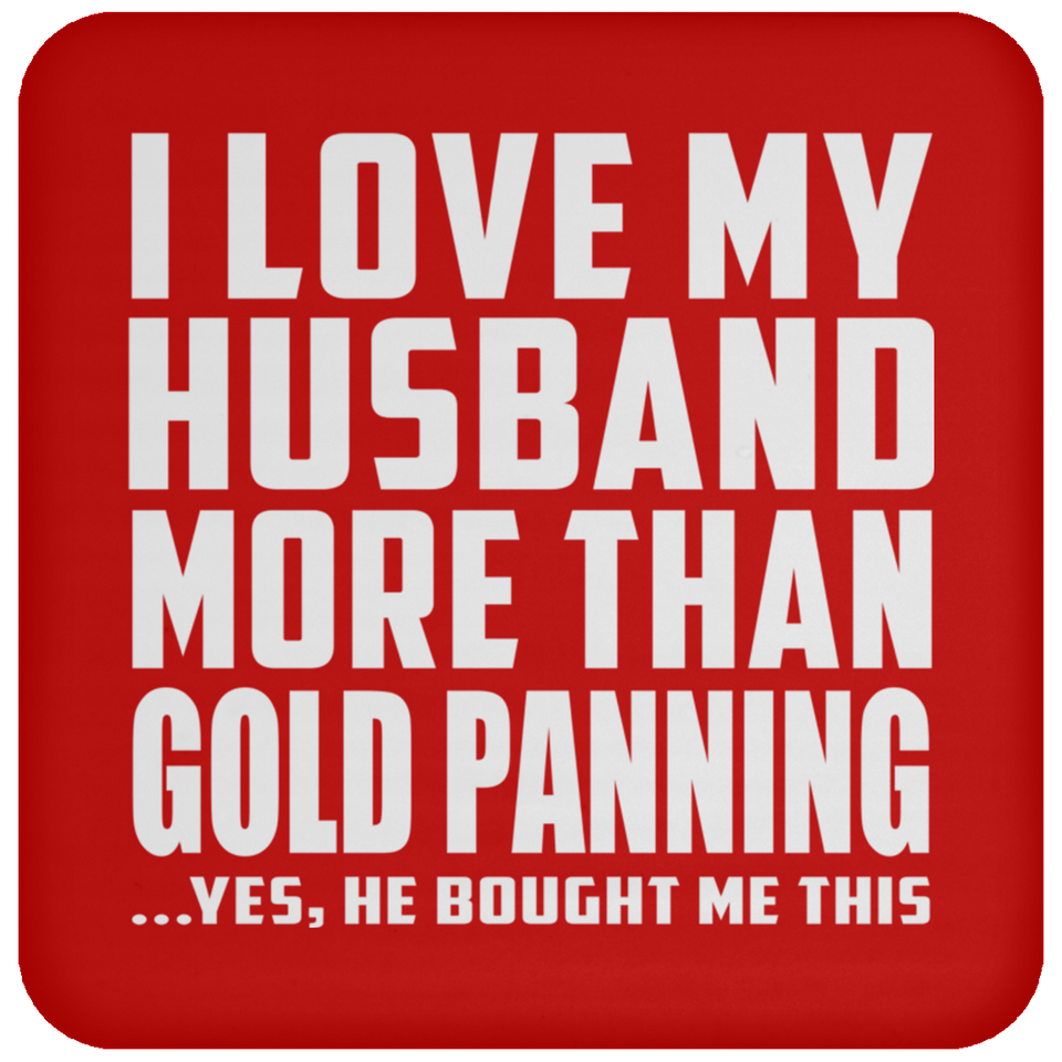 I Love My Husband More Than Gold Panning - Drink Coaster
