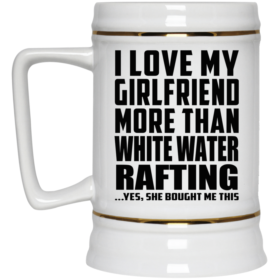 I Love My Girlfriend More Than White Water Rafting - Beer Stein
