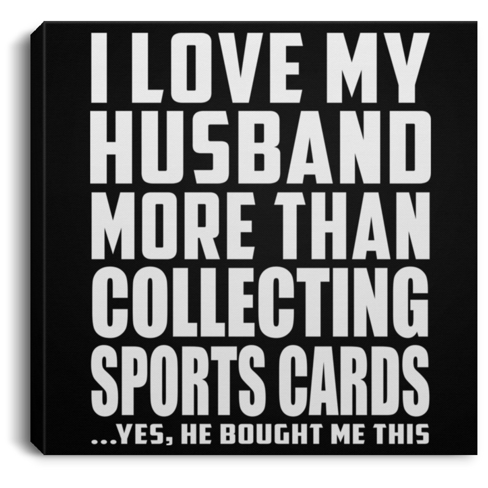 I Love My Husband More Than Collecting Sports Cards - Canvas Square