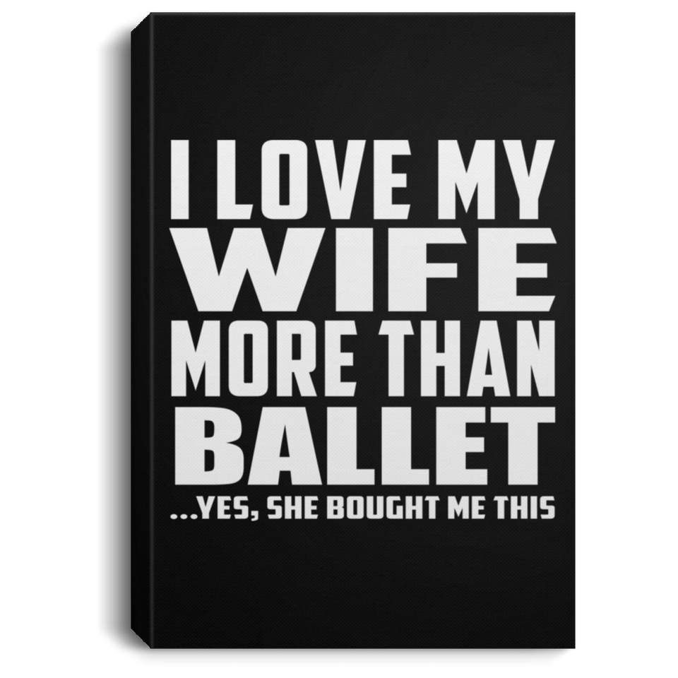 I Love My Wife More Than Ballet - Canvas Portrait