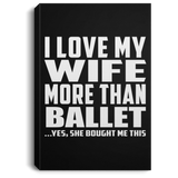 I Love My Wife More Than Ballet - Canvas Portrait