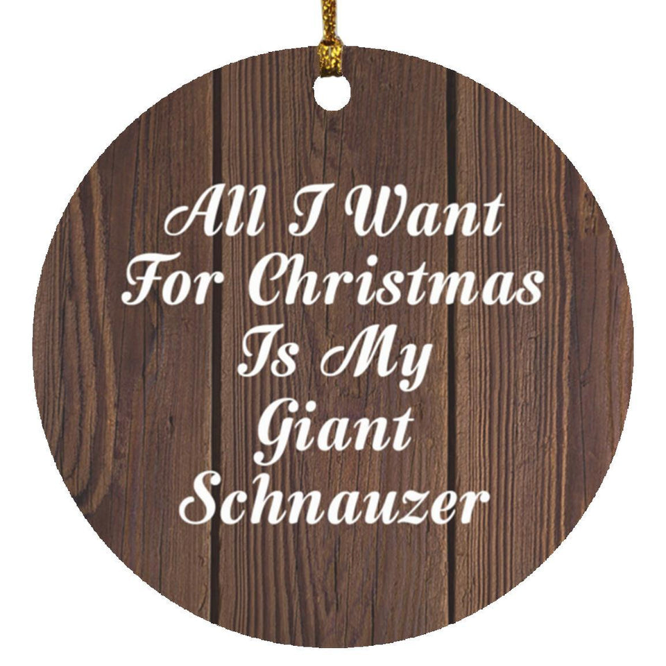 All I Want For Christmas Is My Giant Schnauzer - Circle Ornament D