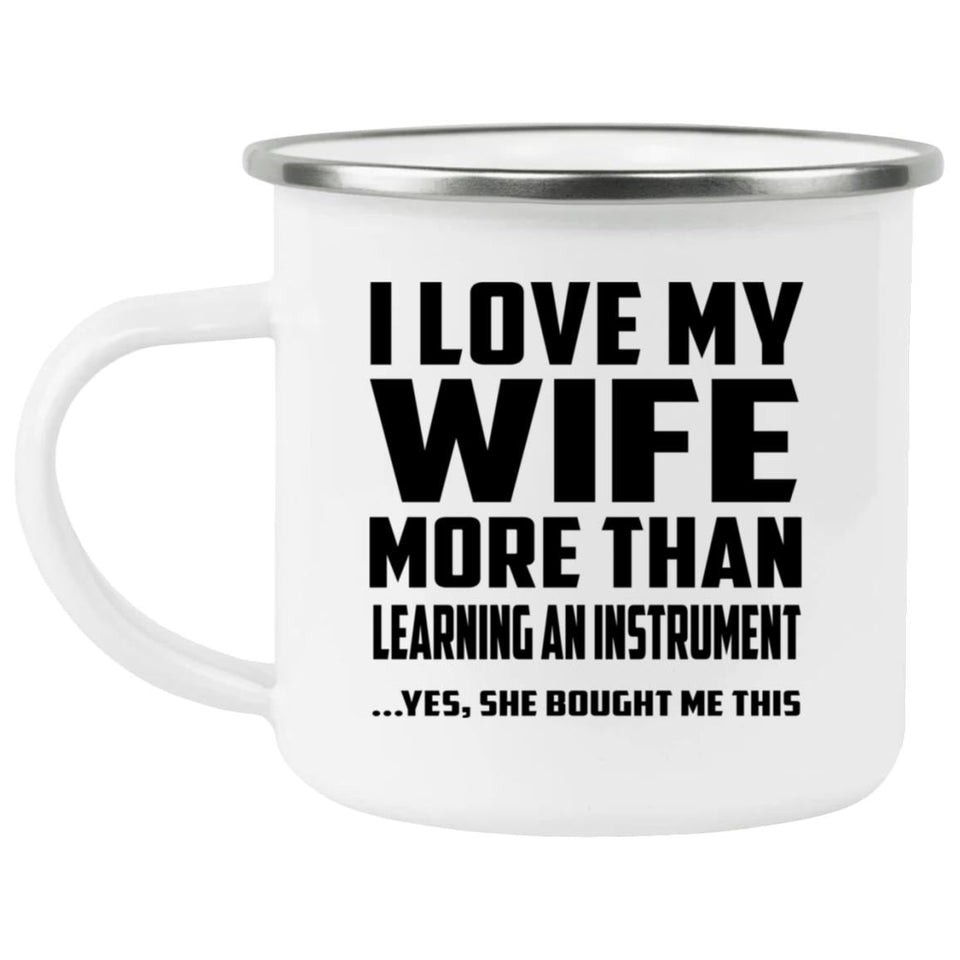 I Love My Wife More Than Learning An Instrument - 12oz Camping Mug