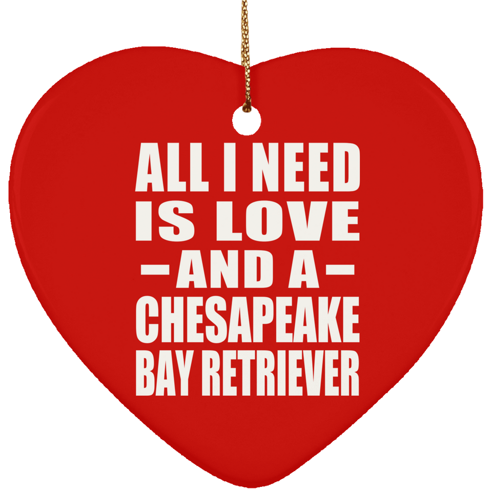 All I Need Is Love And A Chesapeake Bay Retriever - Heart Ornament