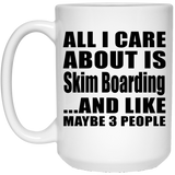 All I Care About Is Skim Boarding - 15 Oz Coffee Mug