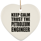 Keep Calm and Trust The Petroleum Engineer - Heart Ornament