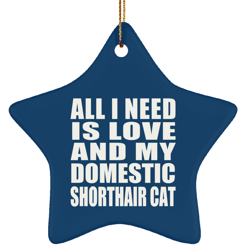 All I Need Is Love And My Domestic Shorthair Cat - Star Ornament
