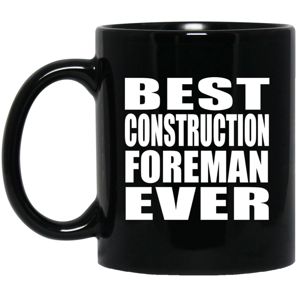 Best Construction Foreman Ever - 11 Oz Coffee Mug Black