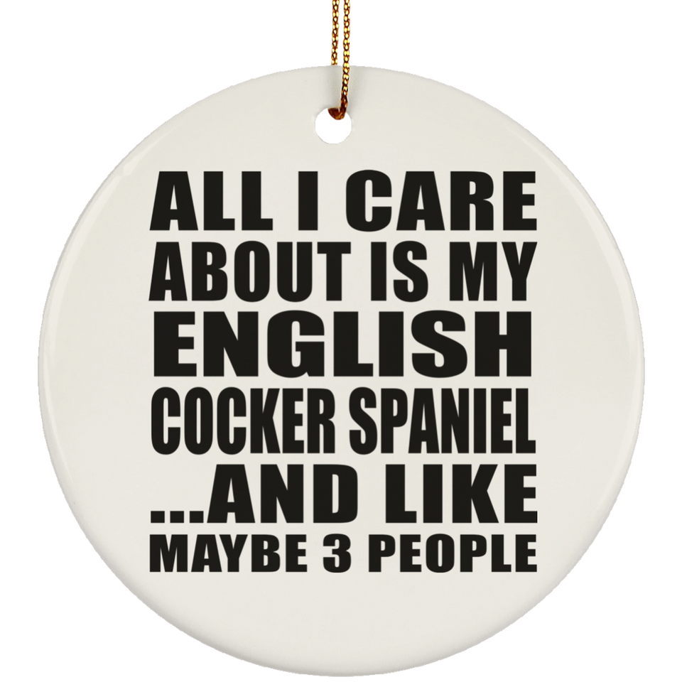 All I Care About Is My English Cocker Spaniel - Circle Ornament