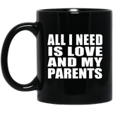 All I Need Is Love And My Parents - 11 Oz Coffee Mug Black