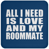 All I Need Is Love And My Roommate - Drink Coaster