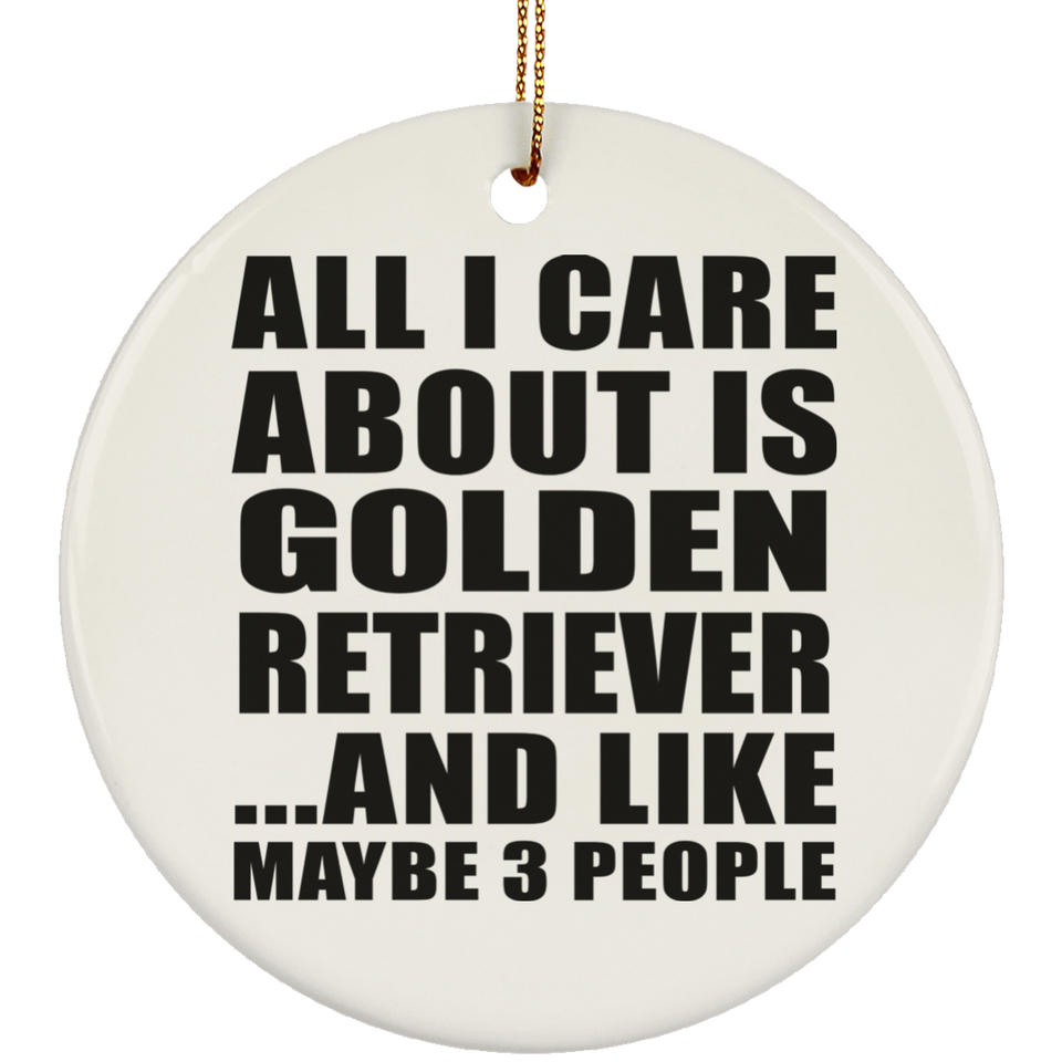 All I Care About Is Golden Retriever - Circle Ornament