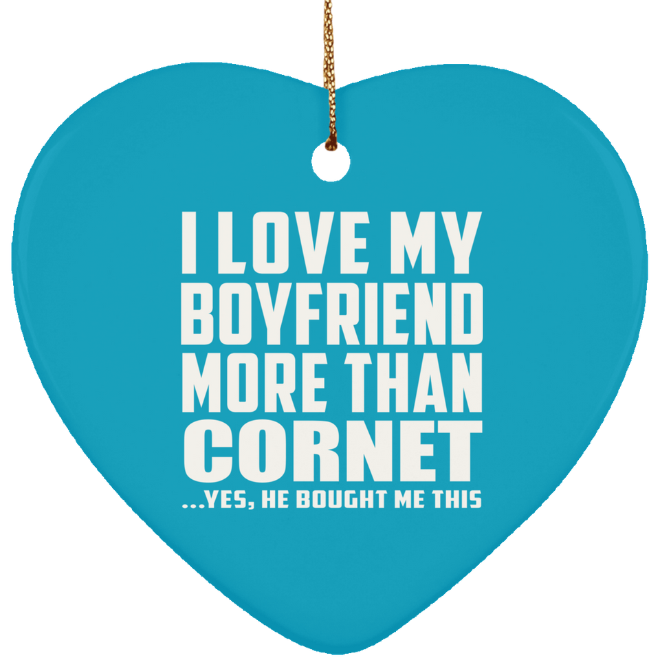 I Love My Boyfriend More Than Cornet - Heart Ornament