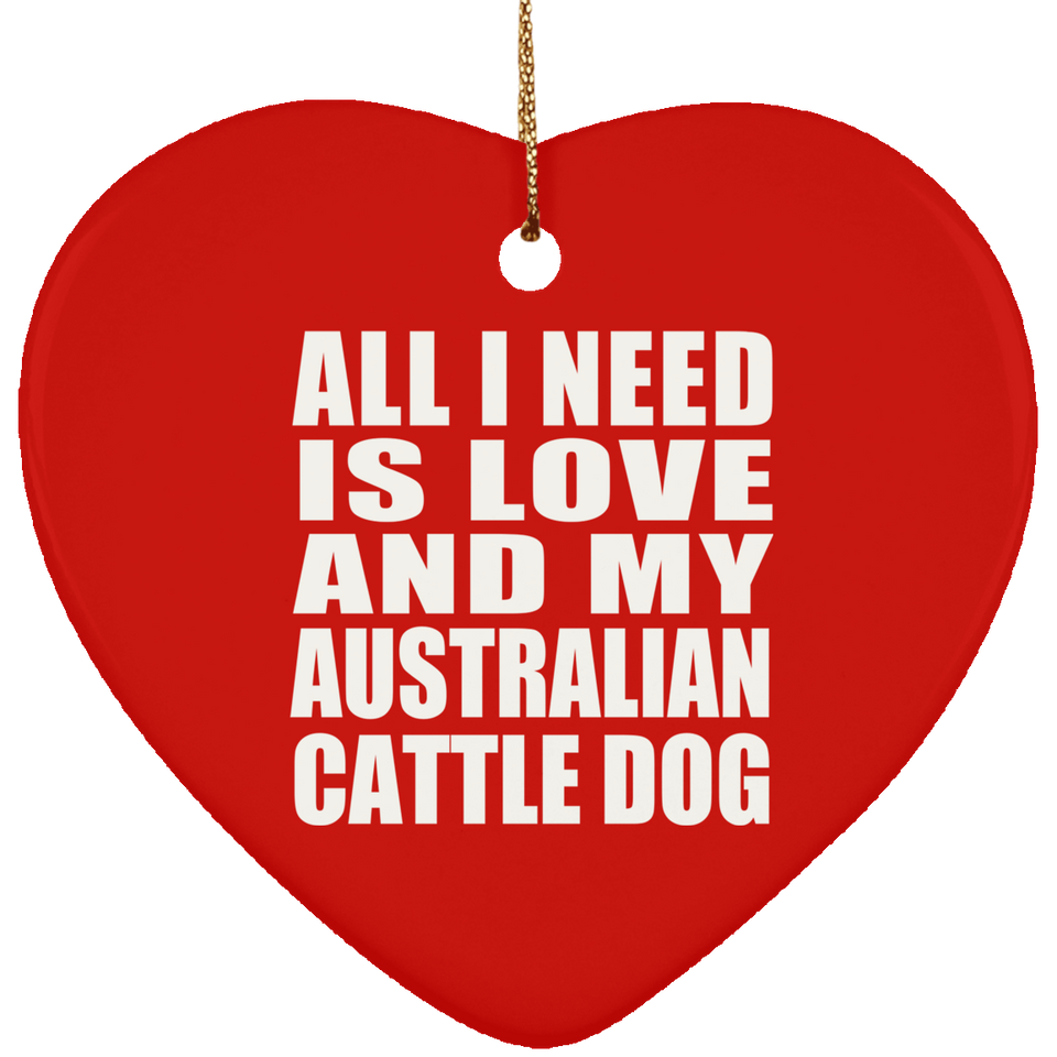 All I Need Is Love And My Australian Cattle Dog - Heart Ornament