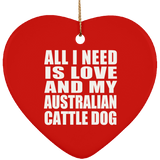 All I Need Is Love And My Australian Cattle Dog - Heart Ornament