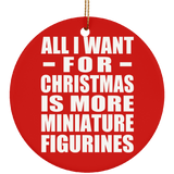 All I Want For Christmas Is More Miniature Figurines - Circle Ornament