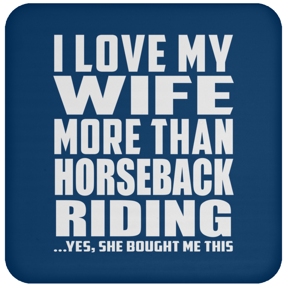 I Love My Wife More Than Horseback Riding - Drink Coaster