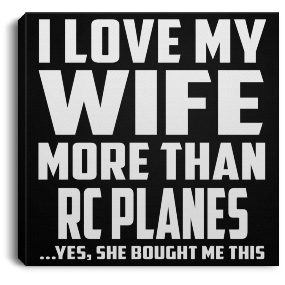 I Love My Wife More Than RC Planes - Canvas Square