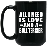 All I Need Is Love And A Bull Terrier - 15 Oz Coffee Mug Black