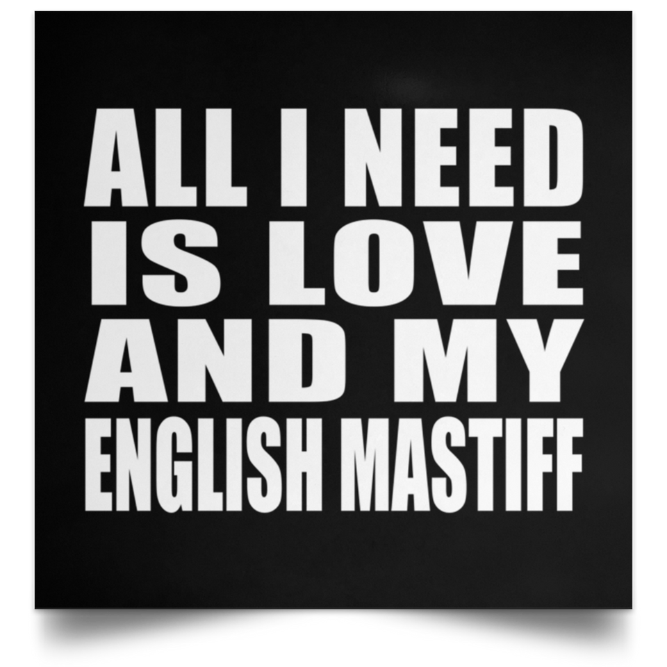 All I Need Is Love And My English Mastiff - Poster Square