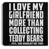 I Love My Girlfriend More Than Collecting Teddy Bears - Canvas Square