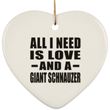 All I Need Is Love And A Giant Schnauzer - Heart Ornament