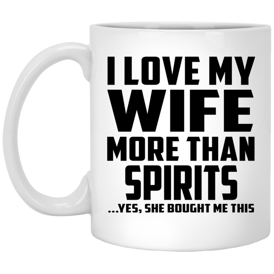 I Love My Wife More Than Spirits - 11 Oz Coffee Mug