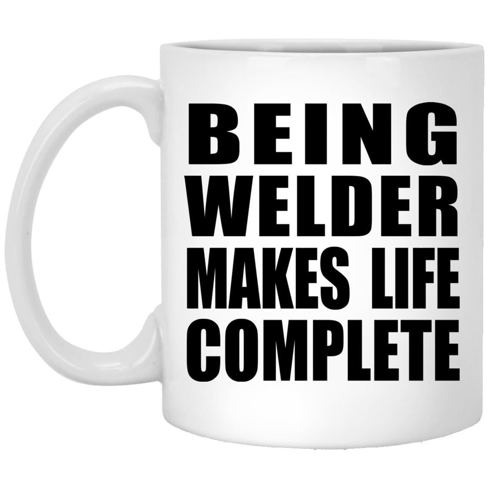 Being Welder Makes Life Complete - 11oz Coffee Mug