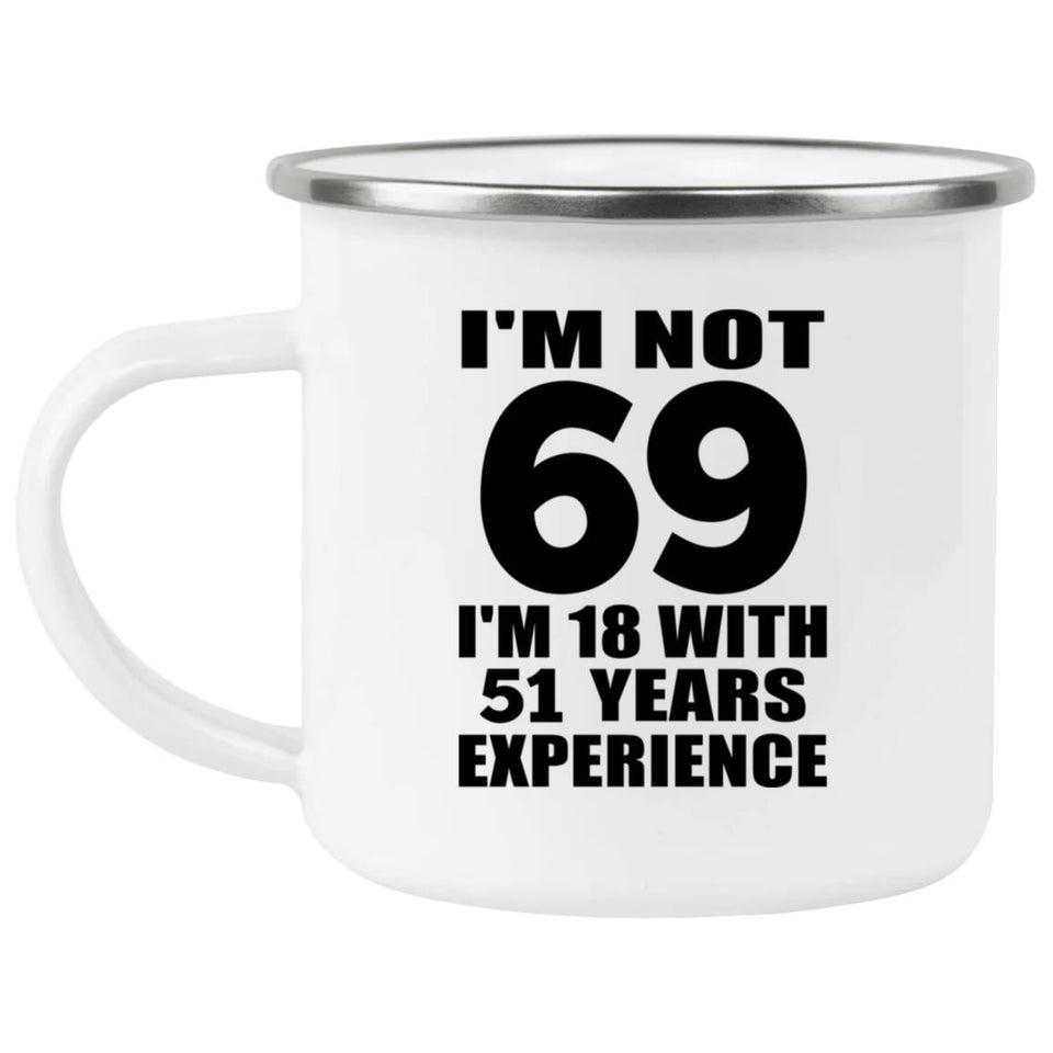 69th Birthday I'm Not 69 I'm 18 With 51 Years Experience - 12oz Camping Mug