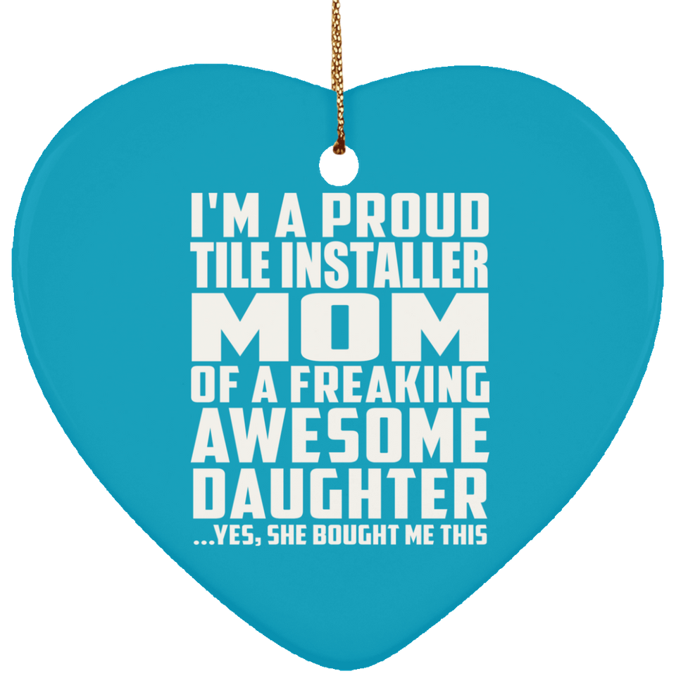 Proud Tile Installer Mom Of Awesome Daughter - Heart Ornament