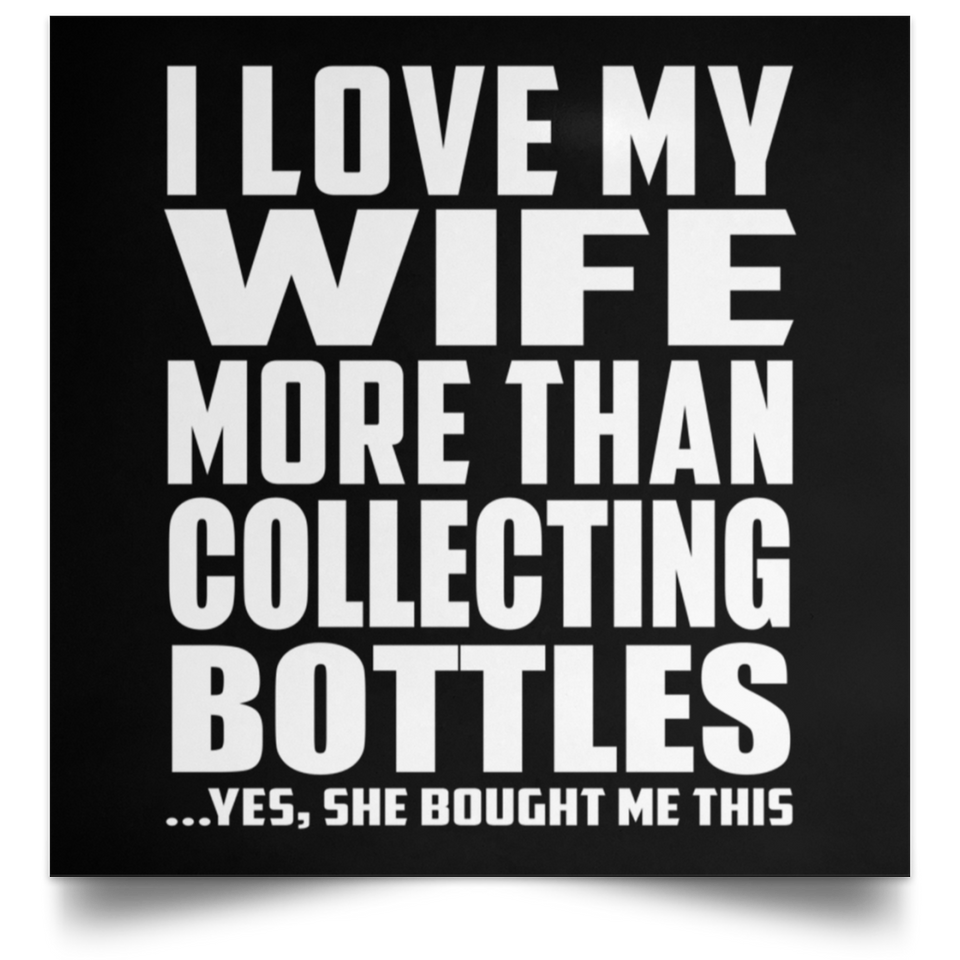 I Love My Wife More Than Collecting Bottles - Poster Square