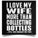 I Love My Wife More Than Collecting Bottles - Poster Square