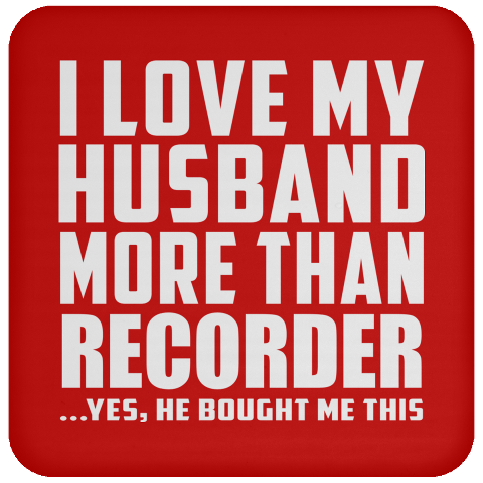I Love My Husband More Than Recorder - Drink Coaster