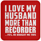 I Love My Husband More Than Recorder - Drink Coaster