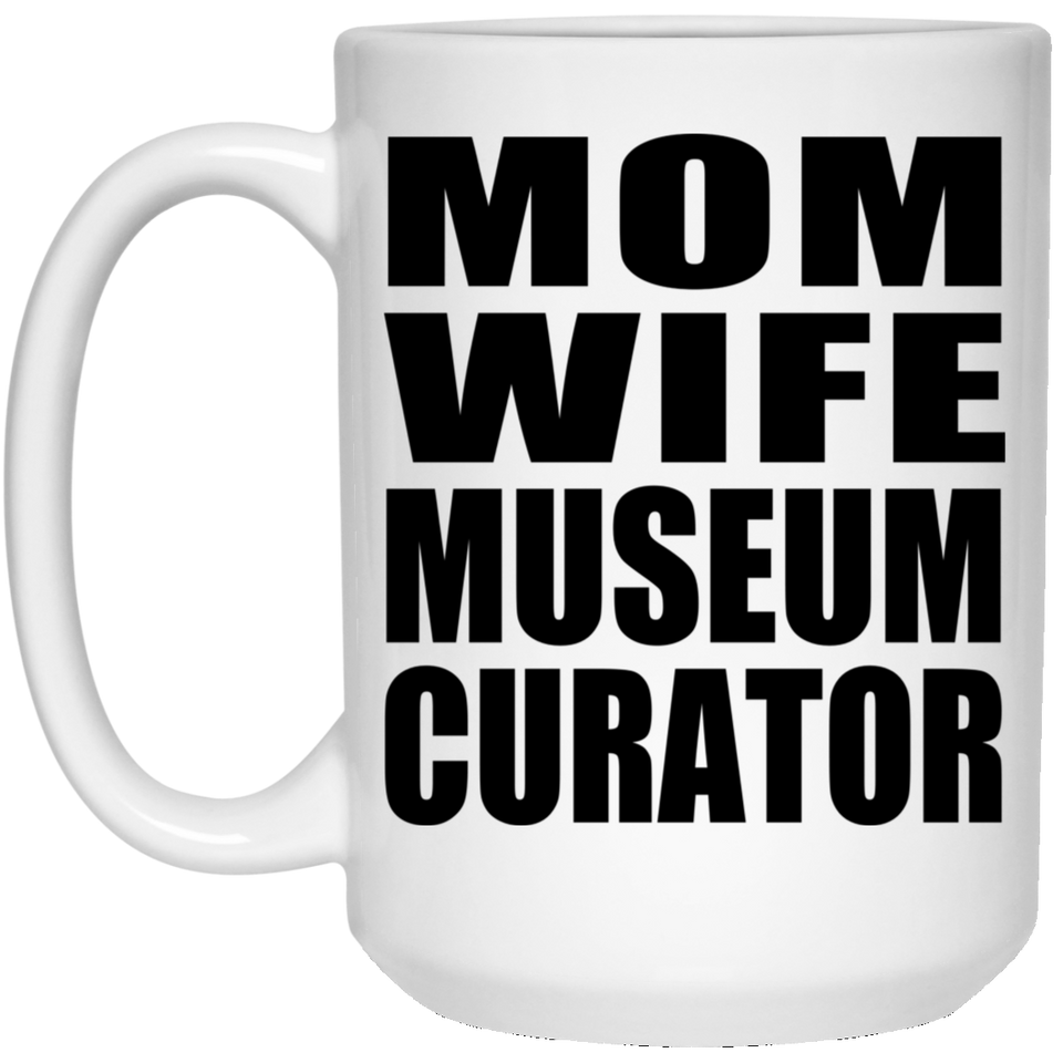 Mom Wife Museum Curator - 15oz Coffee Mug
