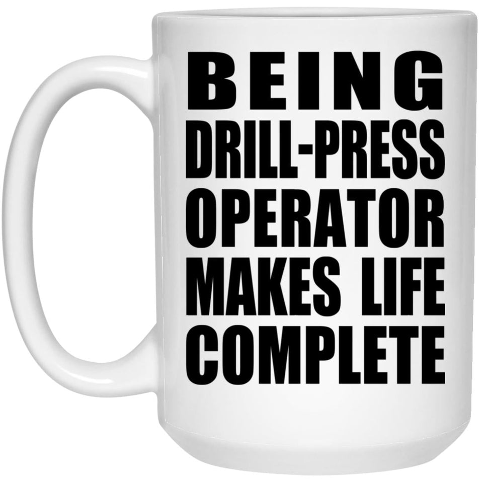 Being Drill-Press Operator Makes Life Complete - 15oz Coffee Mug