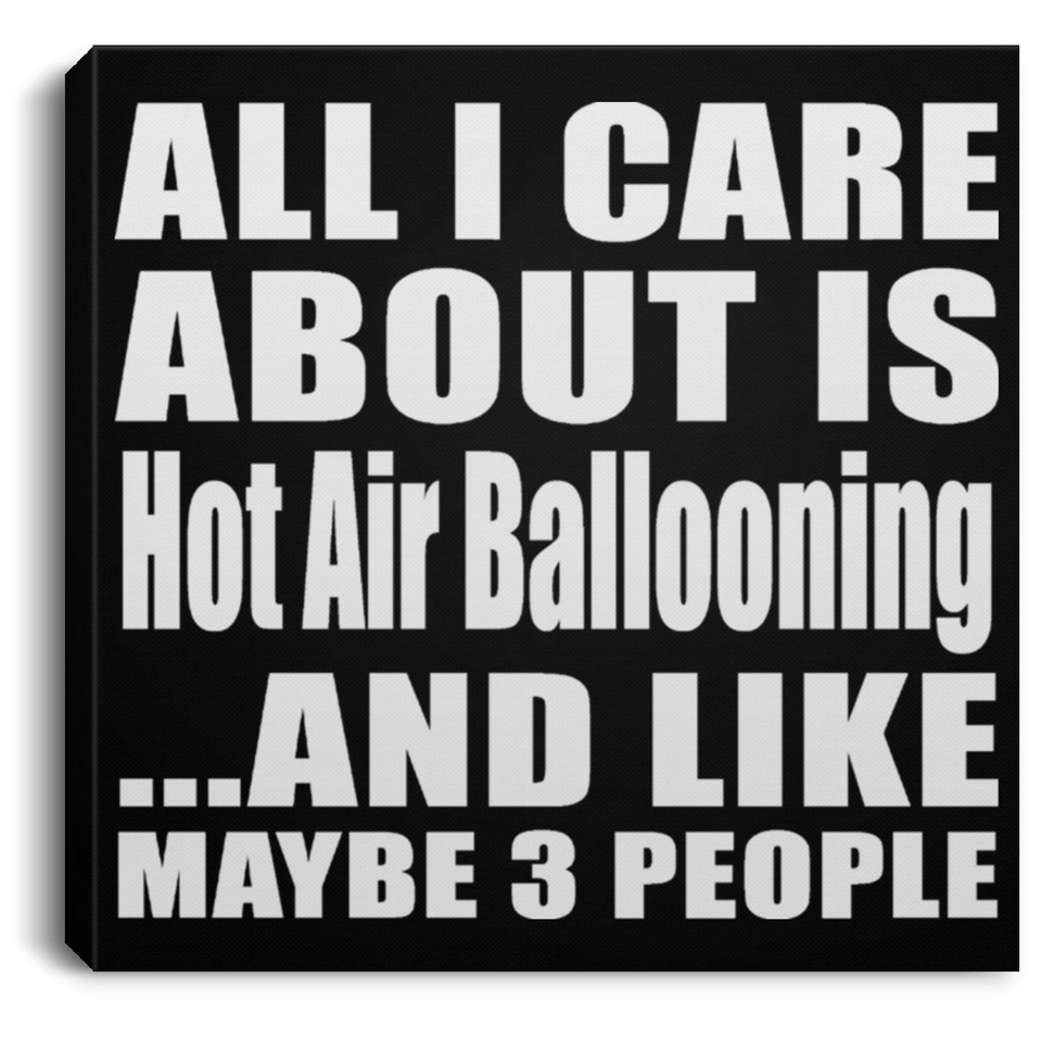 All I Care About Is Hot Air Ballooning - Canvas Square