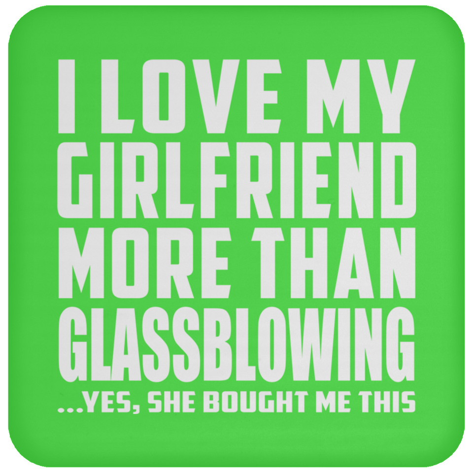 I Love My Girlfriend More Than Glassblowing - Drink Coaster