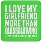 I Love My Girlfriend More Than Glassblowing - Drink Coaster