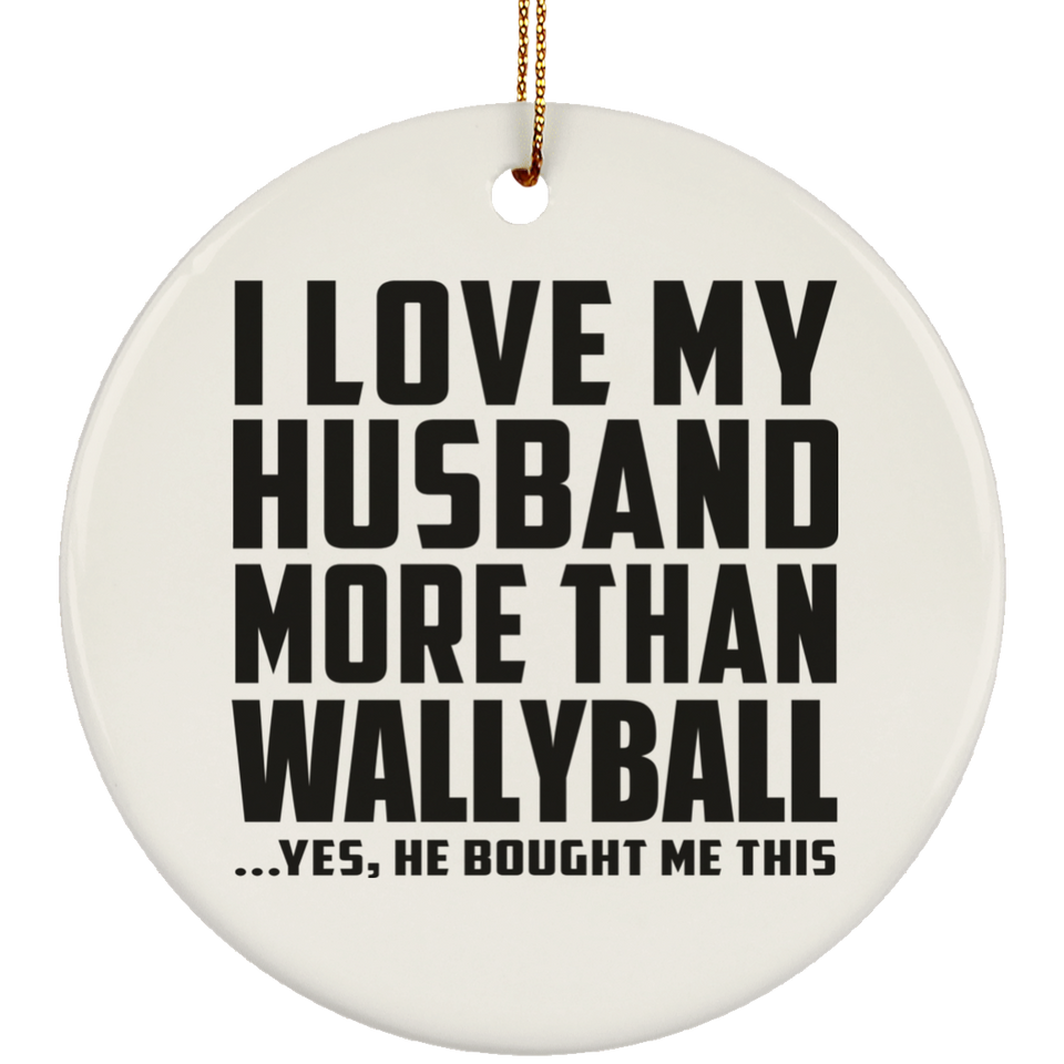 I Love My Husband More Than Wallyball - Circle Ornament