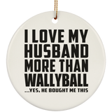 I Love My Husband More Than Wallyball - Circle Ornament